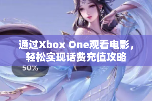 通过Xbox One观看电影，轻松实现话费充值攻略
