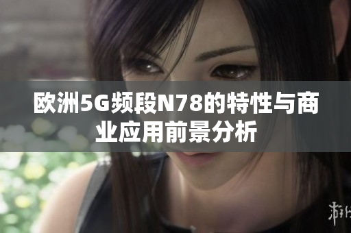 欧洲5G频段N78的特性与商业应用前景分析