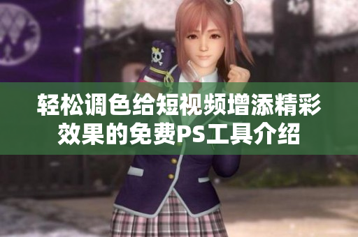 轻松调色给短视频增添精彩效果的免费PS工具介绍