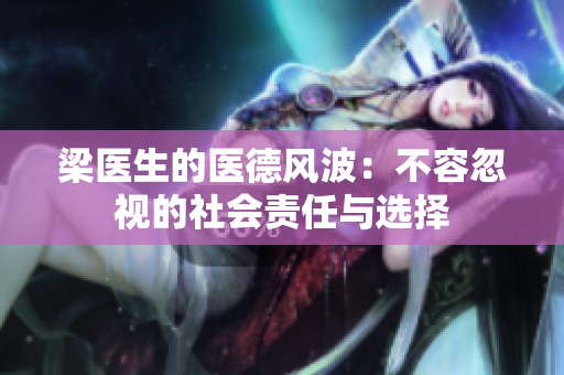 梁医生的医德风波：不容忽视的社会责任与选择