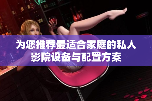 为您推荐最适合家庭的私人影院设备与配置方案