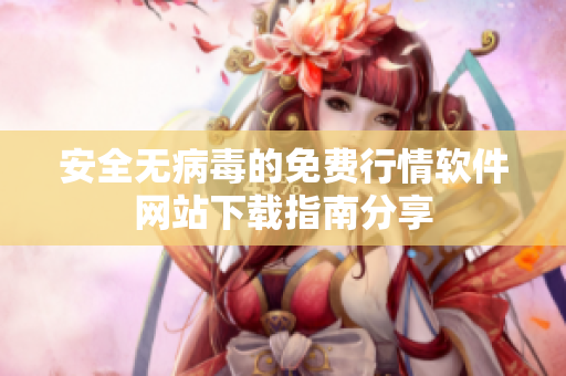 安全无病毒的免费行情软件网站下载指南分享