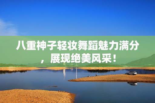 八重神子轻妆舞蹈魅力满分，展现绝美风采！