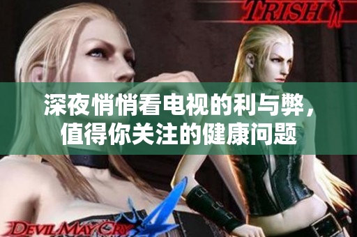 深夜悄悄看电视的利与弊，值得你关注的健康问题