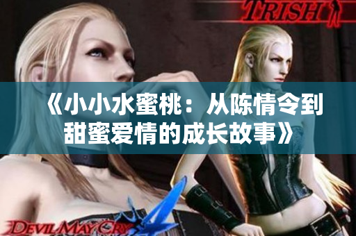 《小小水蜜桃：从陈情令到甜蜜爱情的成长故事》