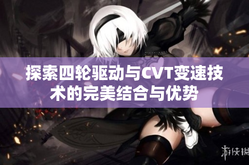 探索四轮驱动与CVT变速技术的完美结合与优势