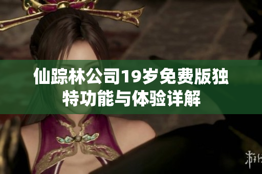 仙踪林公司19岁免费版独特功能与体验详解