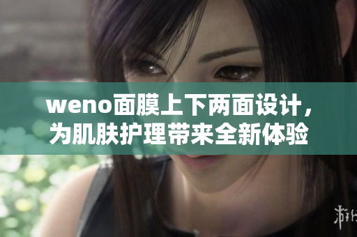 weno面膜上下两面设计，为肌肤护理带来全新体验