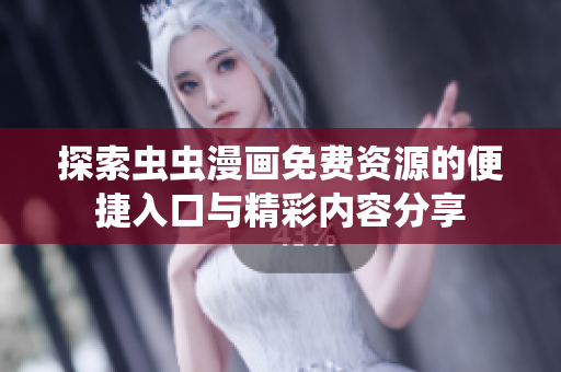 探索虫虫漫画免费资源的便捷入口与精彩内容分享