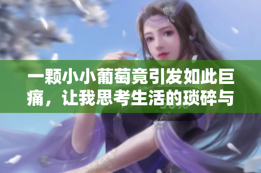 一颗小小葡萄竟引发如此巨痛，让我思考生活的琐碎与意外