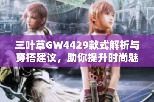 三叶草GW4429款式解析与穿搭建议，助你提升时尚魅力
