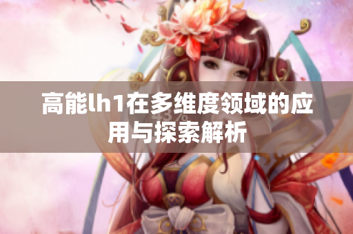 高能lh1在多维度领域的应用与探索解析