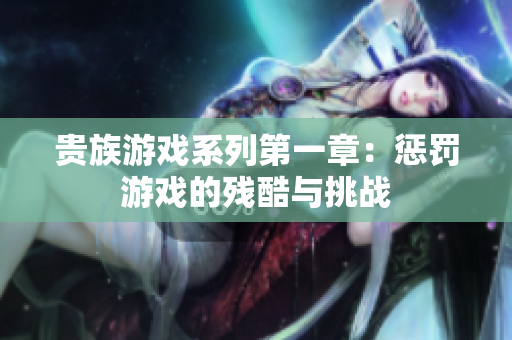 贵族游戏系列第一章：惩罚游戏的残酷与挑战