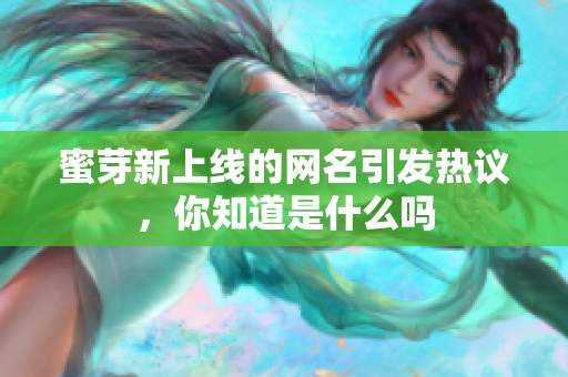 蜜芽新上线的网名引发热议，你知道是什么吗
