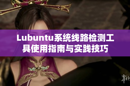 Lubuntu系统线路检测工具使用指南与实践技巧