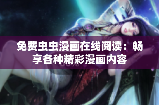 免费虫虫漫画在线阅读：畅享各种精彩漫画内容
