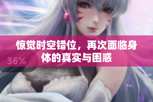惊觉时空错位，再次面临身体的真实与困惑