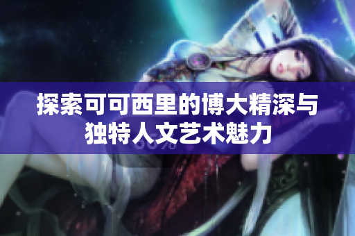 探索可可西里的博大精深与独特人文艺术魅力