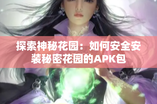 探索神秘花园：如何安全安装秘密花园的APK包
