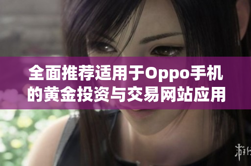 全面推荐适用于Oppo手机的黄金投资与交易网站应用汇总