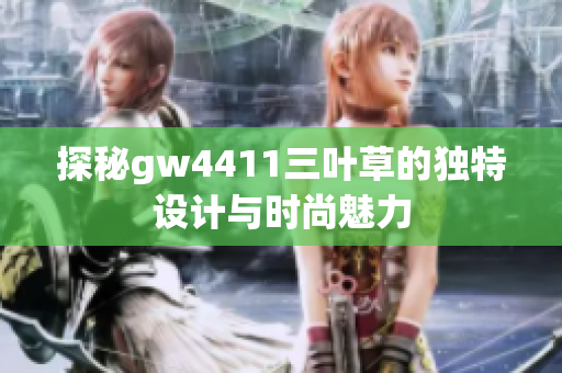 探秘gw4411三叶草的独特设计与时尚魅力