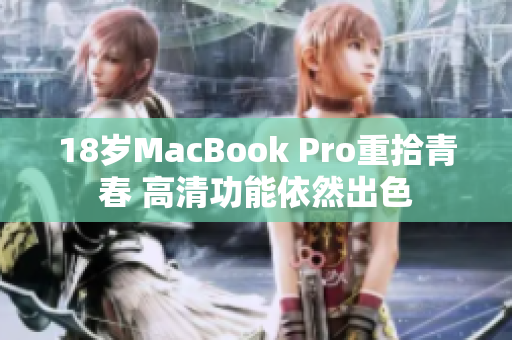 18岁MacBook Pro重拾青春 高清功能依然出色