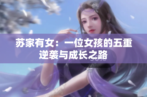 苏家有女：一位女孩的五重逆袭与成长之路