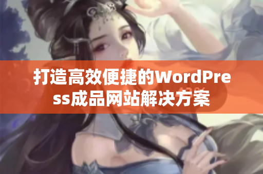 打造高效便捷的WordPress成品网站解决方案