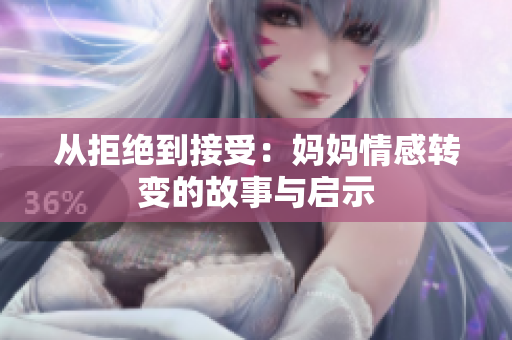 从拒绝到接受：妈妈情感转变的故事与启示