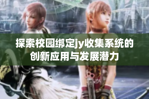 探索校园绑定jy收集系统的创新应用与发展潜力
