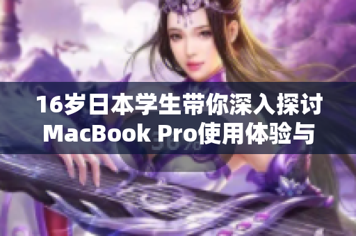 16岁日本学生带你深入探讨MacBook Pro使用体验与评测