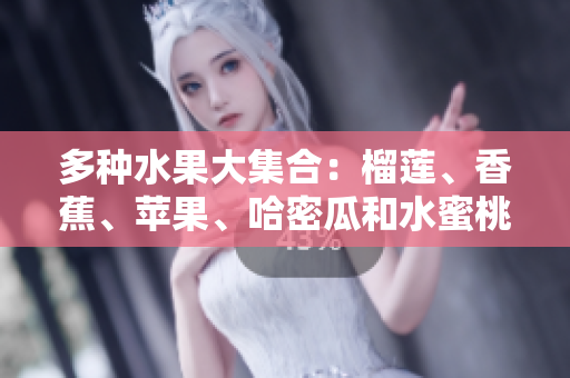 多种水果大集合：榴莲、香蕉、苹果、哈密瓜和水蜜桃的美味魅力
