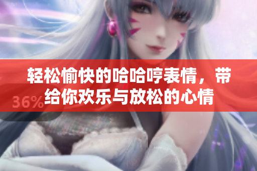 轻松愉快的哈哈哼表情，带给你欢乐与放松的心情