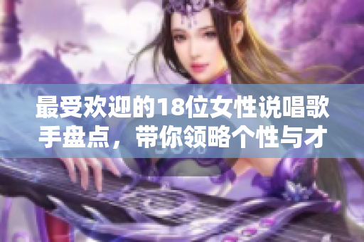 最受欢迎的18位女性说唱歌手盘点，带你领略个性与才华