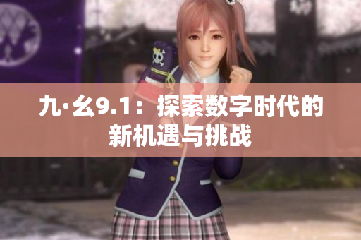 九·幺9.1：探索数字时代的新机遇与挑战