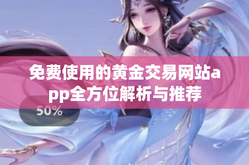 免费使用的黄金交易网站app全方位解析与推荐