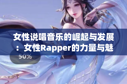 女性说唱音乐的崛起与发展：女性Rapper的力量与魅力