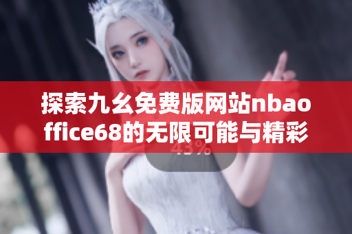 探索九幺免费版网站nbaoffice68的无限可能与精彩内容