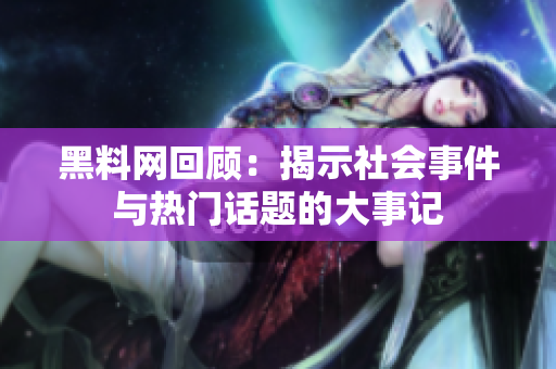 黑料网回顾：揭示社会事件与热门话题的大事记