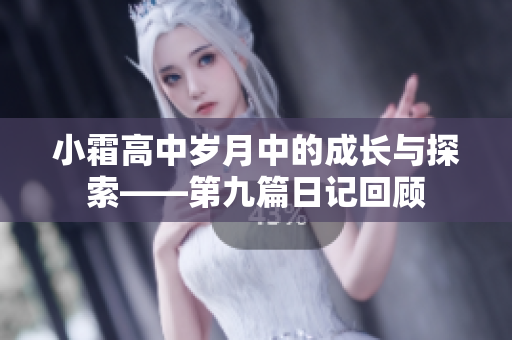 小霜高中岁月中的成长与探索——第九篇日记回顾