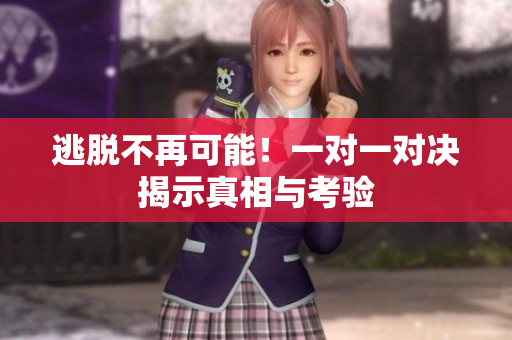 逃脱不再可能！一对一对决揭示真相与考验