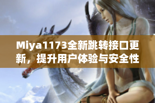 Miya1173全新跳转接口更新，提升用户体验与安全性