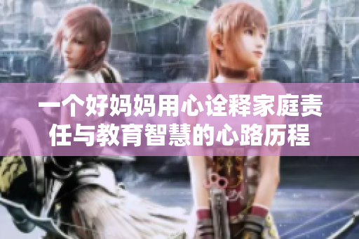 一个好妈妈用心诠释家庭责任与教育智慧的心路历程