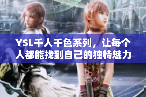 YSL千人千色系列，让每个人都能找到自己的独特魅力