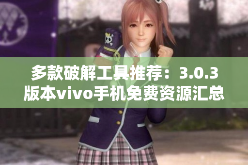 多款破解工具推荐：3.0.3版本vivo手机免费资源汇总