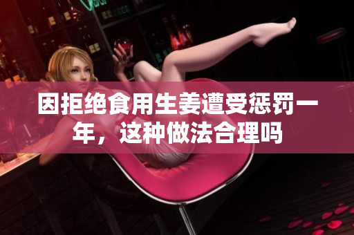 因拒绝食用生姜遭受惩罚一年，这种做法合理吗
