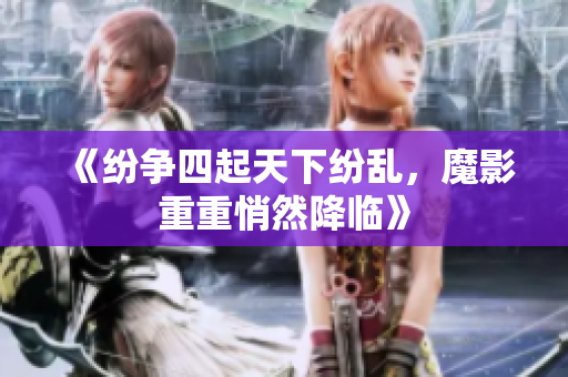 《纷争四起天下纷乱，魔影重重悄然降临》
