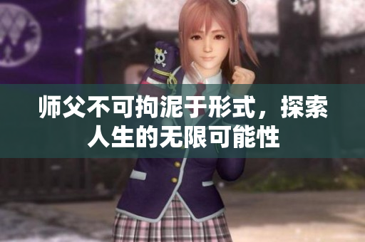 师父不可拘泥于形式，探索人生的无限可能性