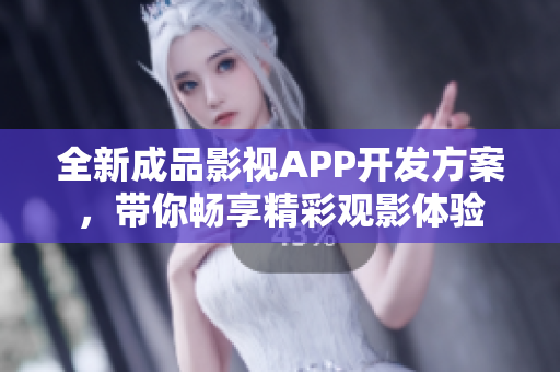 全新成品影视APP开发方案，带你畅享精彩观影体验