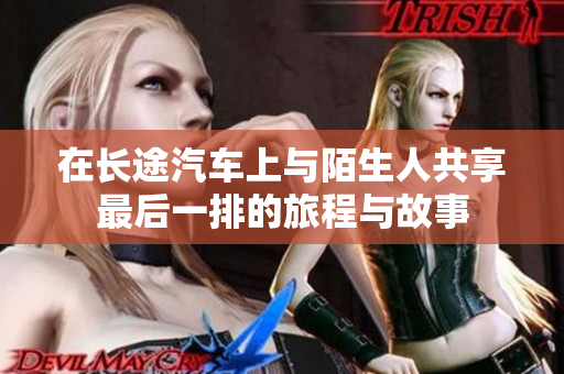 在长途汽车上与陌生人共享最后一排的旅程与故事